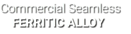 Commercial Seamless FERRITIC ALLOY