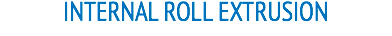 INTERNAL ROLL EXTRUSION
