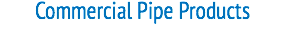 Commercial Pipe Products