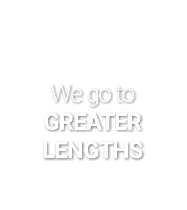 We go to GREATER LENGTHS
